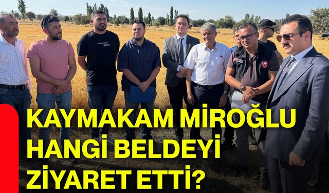Kaymakam Miroğlu, hangi beldeyi ziyaret etti?