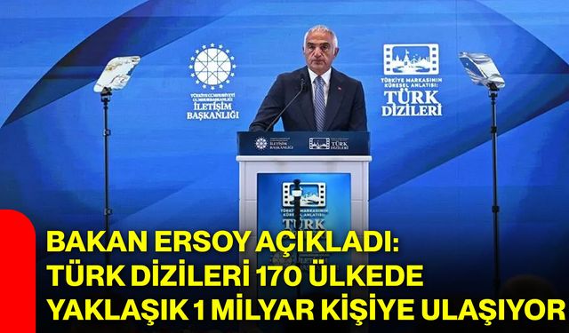 Bakan Ersoy açıkladı: Türk dizileri 170 ülkede yaklaşık 1 milyar kişiye ulaşıyor