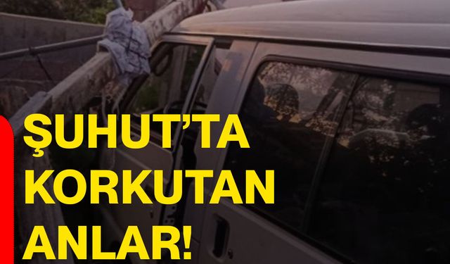 Şuhut’ta korkutan anlar!