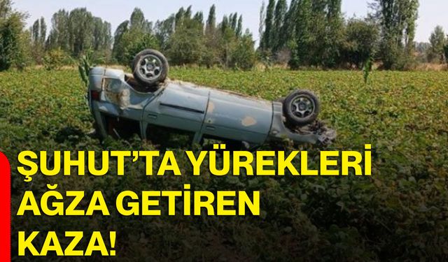 Şuhut’ta yürekleri ağza getiren kaza!