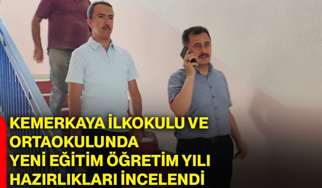 Kemerkaya İlkokulu ve Ortaokulunda yeni eğitim öğretim yılı hazırlıkları incelendi