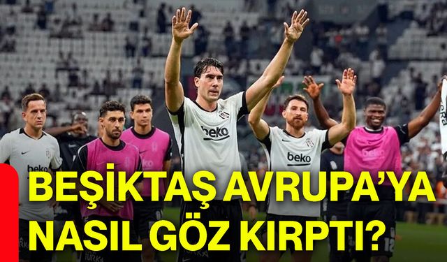 Beşiktaş Avrupa’ya nasıl göz kırptı?