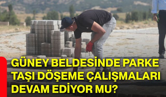 Güney Beldesinde parke taşı döşeme çalışmaları devam ediyor mu?