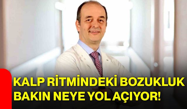 Kalp ritmindeki bozukluk bakın neye yol açıyor!