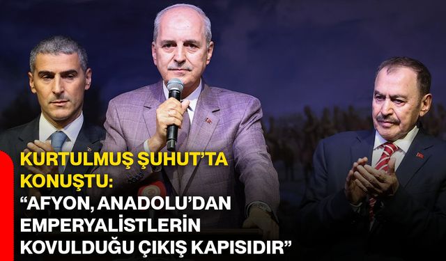 Kurtulmuş Şuhut’ta konuştu: “Afyon, Anadolu’dan emperyalistlerin kovulduğu çıkış kapısıdır”