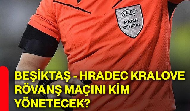 Beşiktaş - Hradec Kralove rövanş maçını kim yönetecek?