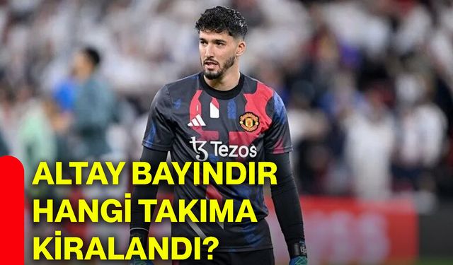 Altay Bayındır hangi takıma kiralandı?