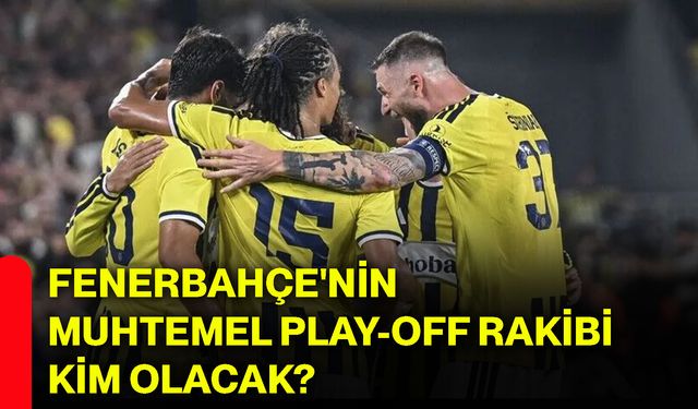Fenerbahçe'nin muhtemel play-off rakibi kim olacak?