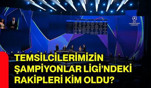 Temsilcilerimizin Şampiyonlar Ligi’ndeki rakipleri kim oldu?