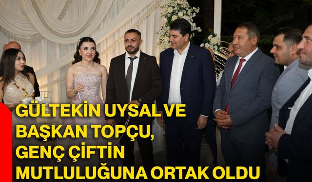 Gültekin Uysal ve Başkan Topçu, genç çiftin mutluluğuna ortak oldu