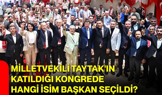 Milletvekili Taytak’ın katıldığı kongrede hangi isim başkan seçildi?