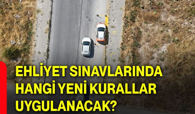 Ehliyet sınavlarında hangi yeni kurallar uygulanacak?