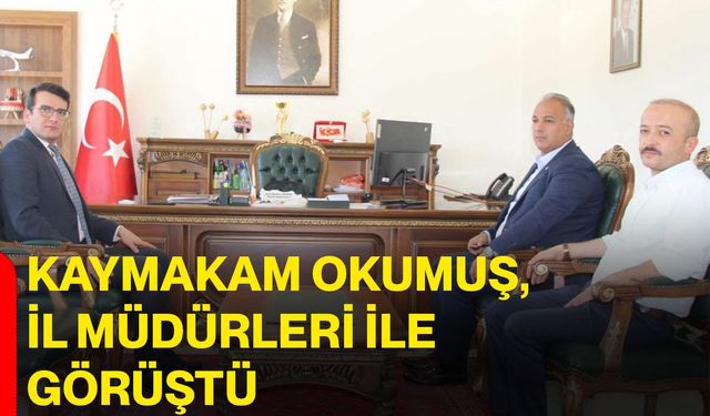 Kaymakam Okumuş, il müdürleri ile görüştü