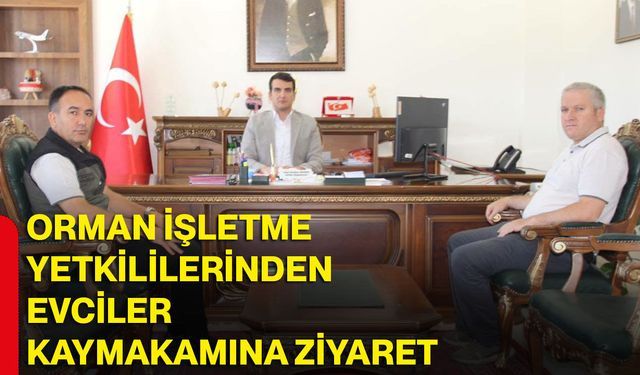 Orman İşletme yetkililerinden Evciler Kaymakamına ziyaret