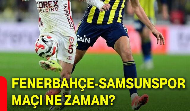 Fenerbahçe-Samsunspor maçı ne zaman?