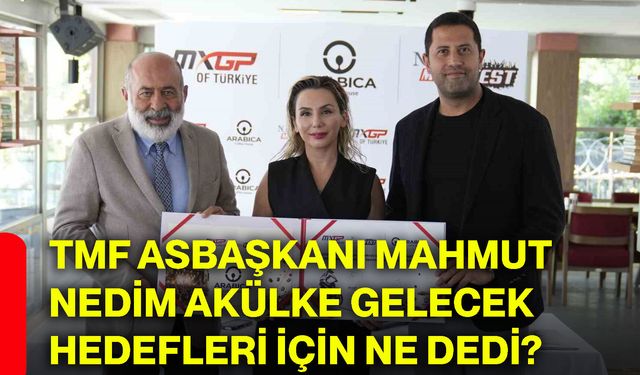 TMF Asbaşkanı Mahmut Nedim Akülke gelecek hedefleri için ne dedi?