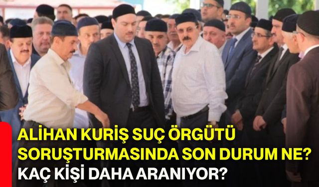 Alihan Kuriş suç örgütü soruşturmasında son durum ne? Kaç kişi daha aranıyor?
