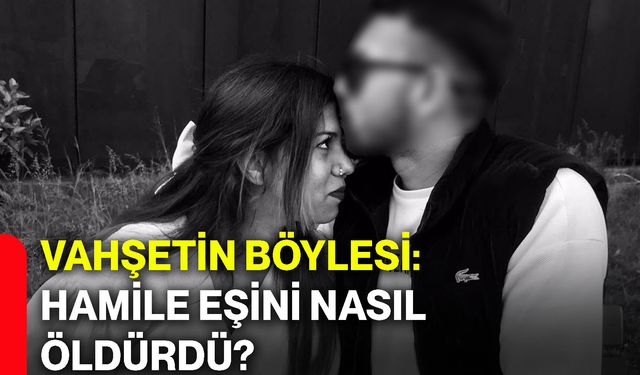 Vahşetin böylesi: Hamile eşini nasıl öldürdü?