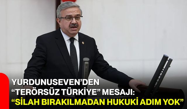 Yurdunuseven’den “Terörsüz Türkiye” mesajı: “Silah bırakılmadan hukuki adım yok”