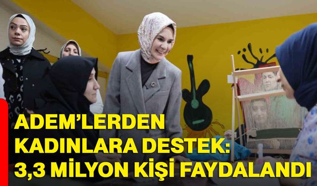ADEM’lerden kadınlara destek: 3,3 milyon kişi faydalandı
