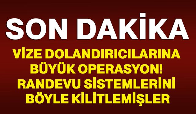 Vize dolandırıcılarına büyük operasyon! Randevu sistemlerini böyle kilitlemişler