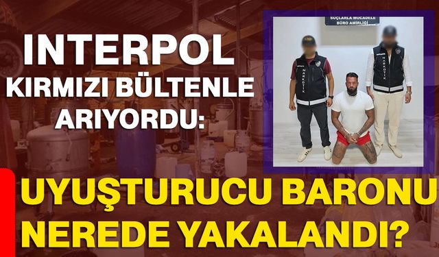 INTERPOL kırmızı bültenle arıyordu: Uyuşturucu baronu nerede yakalandı?