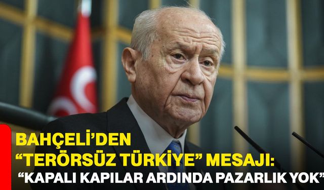 Bahçeli’den “Terörsüz Türkiye” mesajı: “Kapalı kapılar ardında pazarlık yok”