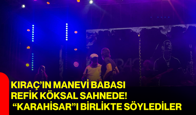 KIRAÇ’IN MANEVİ BABASI REFİK KÖKSAL SAHNEDE! “KARAHİSAR”I BİRLİKTE SÖYLEDİLER