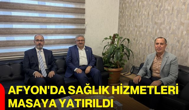 Afyon'da sağlık hizmetleri masaya yatırıldı