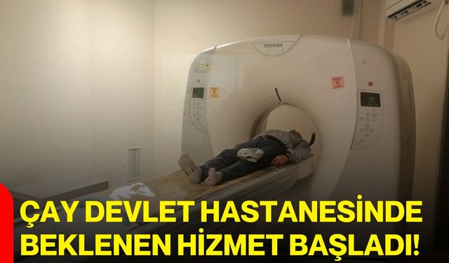 Çay Devlet Hastanesinde beklenen hizmet başladı!