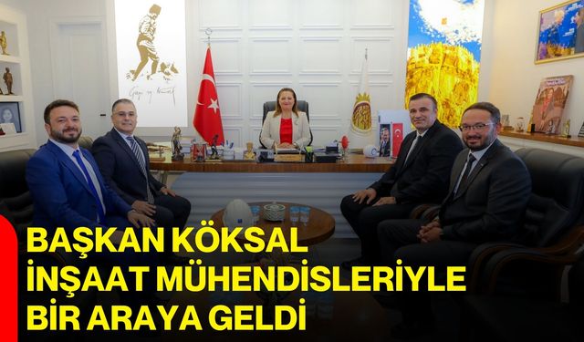 Başkan Köksal, inşaat mühendisleriyle bir araya geldi
