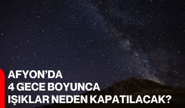 Afyon’da 4 gece boyunca ışıklar neden kapatılacak?