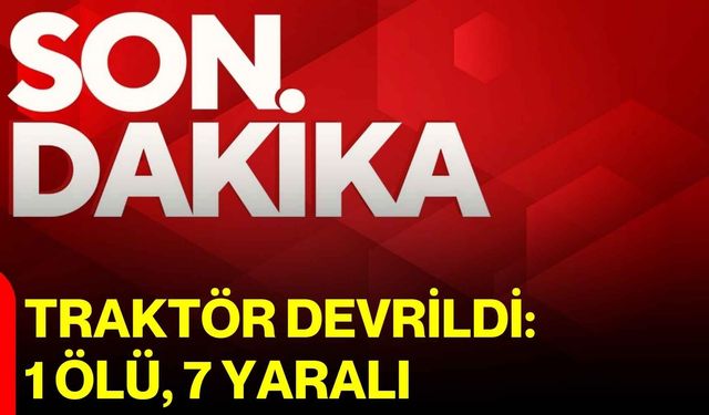 Traktör devrildi: 1 ölü, 7 yaralı