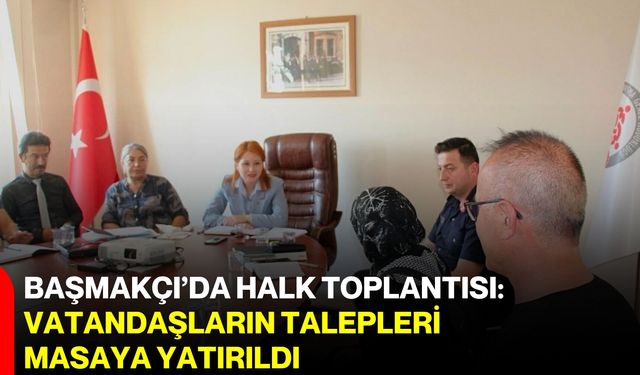 Başmakçı’da halk toplantısı: Vatandaşların talepleri masaya yatırıldı