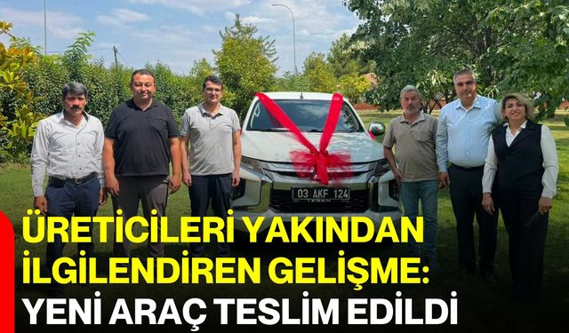 Üreticileri yakından ilgilendiren gelişme: Yeni araç teslim edildi