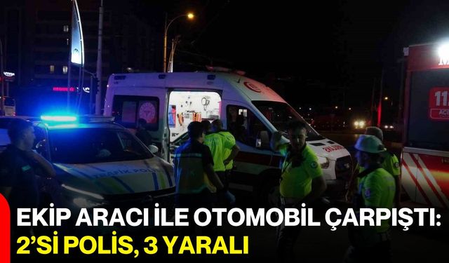 Ekip aracı ile otomobil çarpıştı: 2’si polis, 3 yaralı