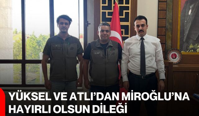 Yüksel ve Atlı’dan Miroğlu’na hayırlı olsun dileği