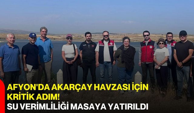 Afyon'da Akarçay Havzası İçin Kritik Adım! Su Verimliliği Masaya Yatırıldı