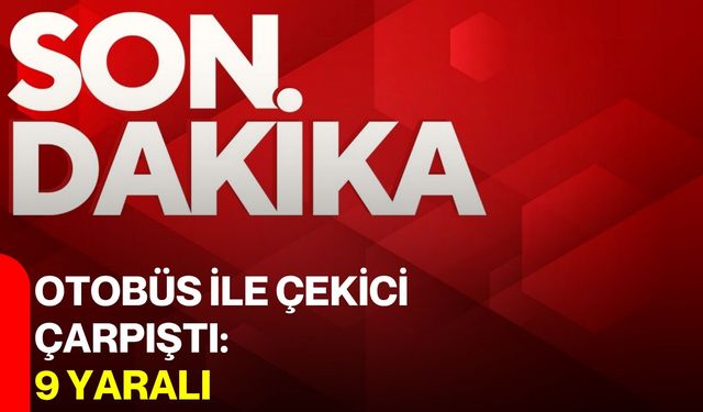 Otobüs ile çekici çarpıştı: 9 yaralı