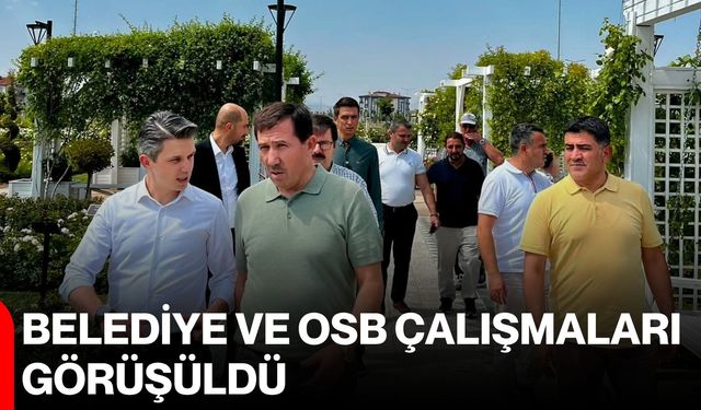 Belediye ve OSB çalışmaları görüşüldü