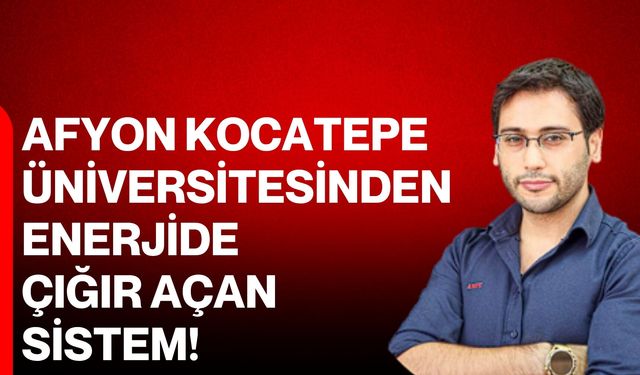 Afyon Kocatepe Üniversitesinden enerjide çığır açan sistem!