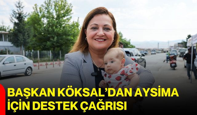 Başkan Köksal’dan Aysima için destek çağrısı