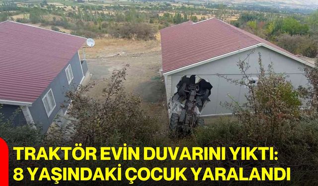 Traktör evin duvarını yıktı: 8 yaşındaki çocuk yaralandı