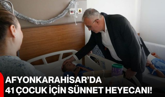 Afyonkarahisar’da 41 çocuk için sünnet heyecanı!