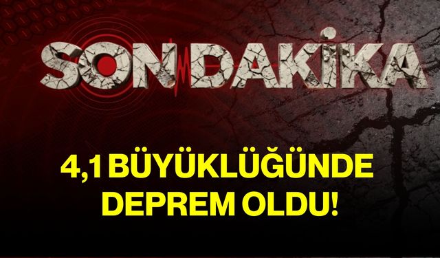 4,1 büyüklüğünde deprem oldu!
