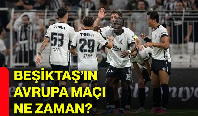 Beşiktaş’ın Avrupa maçı ne zaman?