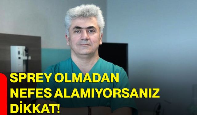 Sprey olmadan nefes alamıyorsanız dikkat!