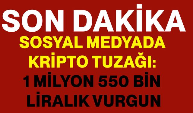 Sosyal Medyada Kripto Tuzağı: 1 Milyon 550 Bin Liralık Vurgun