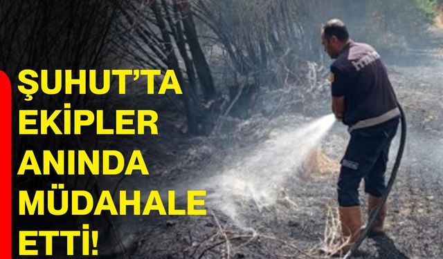 Şuhut’ta ekipler anında müdahale etti!