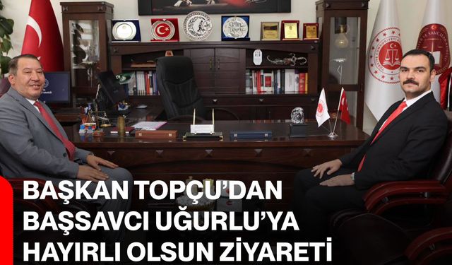 Başkan Topçu’dan Başsavcı Uğurlu’ya hayırlı olsun ziyareti